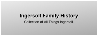 Ingersoll Family History
Collection of All Things Ingersoll.